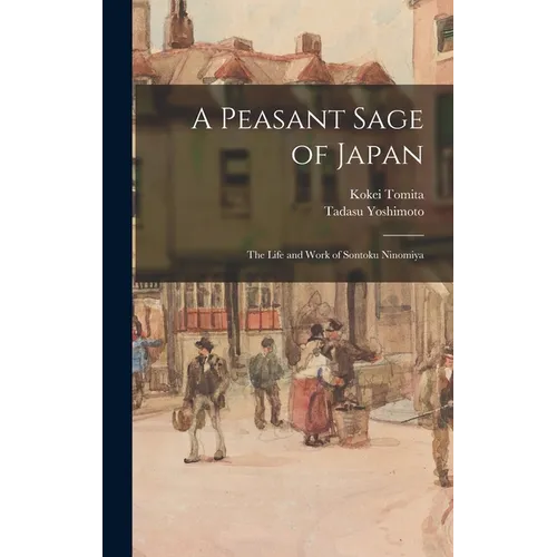 A Peasant Sage of Japan; The Life and Work of Sontoku Ninomiya - Hardcover