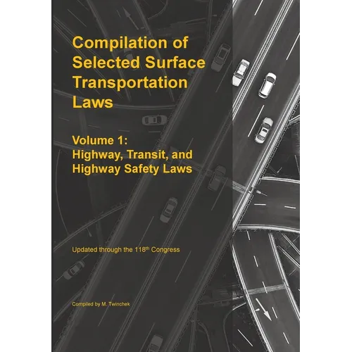 Compilation of Selected Surface Transportation Laws Vol 1: Highway, Transit, and Highway Safety Laws - Paperback