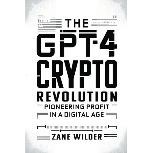 The GPT-4 Crypto Revolution: Pioneering Profit in a Digital Age - Paperback