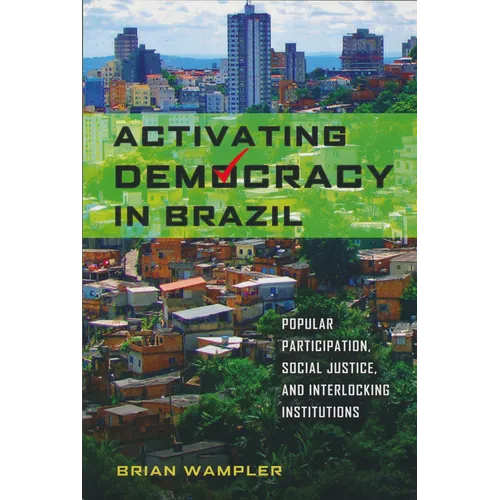 Activating Democracy in Brazil: Popular Participation, Social Justice, and Interlocking Institutions - Paperback