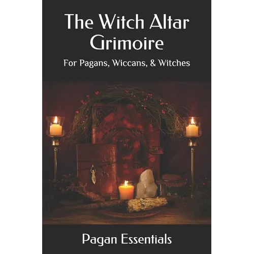 The Witch Altar Grimoire: For Pagans, Wiccans, & Witches - Paperback