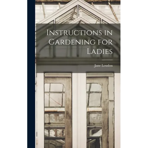 Instructions in Gardening for Ladies - Hardcover