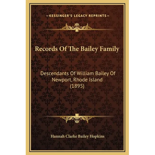 Records Of The Bailey Family: Descendants Of William Bailey Of Newport, Rhode Island (1895) - Hardcover