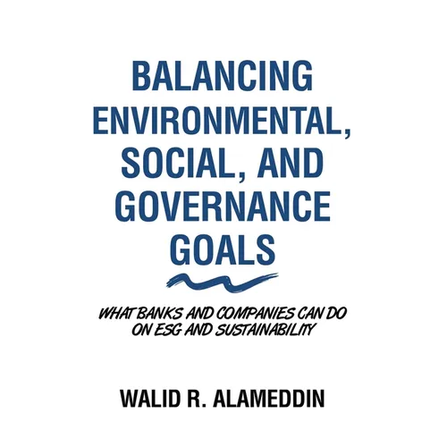Balancing Environmental, Social, and Governance Goals: What Banks and Companies Can Do on Esg and Sustainability - Paperback