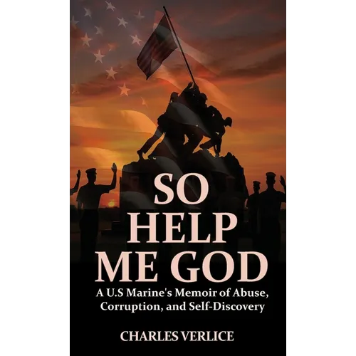 So Help Me God: A U.S Marine's Memoir of Abuse, Corruption, and Self-Discovery - Hardcover