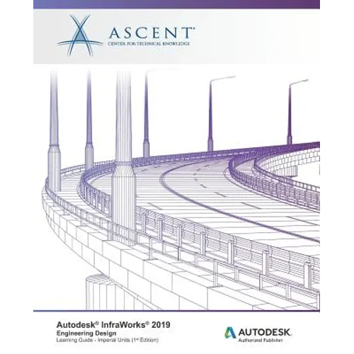 Autodesk InfraWorks 2019: Engineering Design (Imperial Units): Autodesk Authorized Publisher - Paperback
