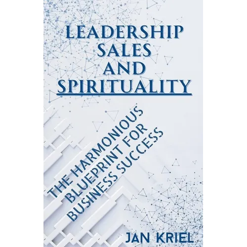 Leadership, Sales and Spirituality: A Harmonious Blueprint for Business Success - Paperback