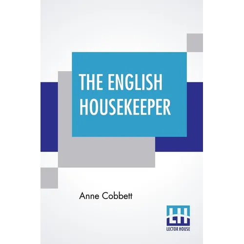 The English Housekeeper: Or, Manual Of Domestic Management: Containing Advice On The Conduct Of Household Affairs, And Practical Instructions ( - Paperback
