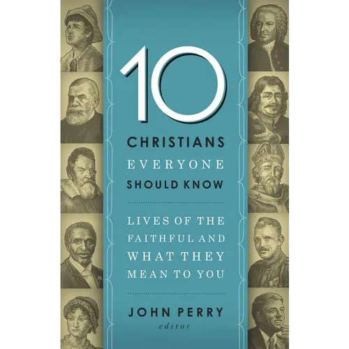 The 10 Christians Everyone Should Know: Lives of the Faithful and What They Mean to You - Paperback
