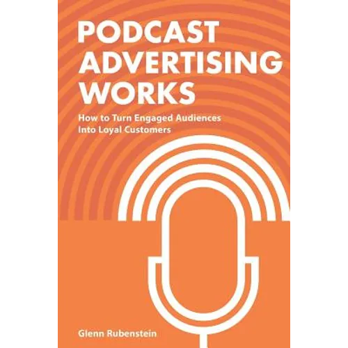 Podcast Advertising Works: How to Turn Engaged Audiences into Loyal Customers - Paperback