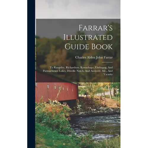 Farrar's Illustrated Guide Book: To Rangeley, Richardson, Kennebago, Umbagog, And Parmachenee Lakes, Dixville Notch, And Andover, Me., And Vicinity - Hardcover