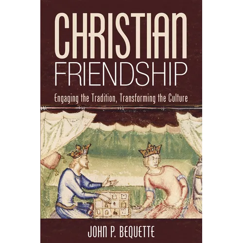 Christian Friendship: Engaging the Tradition, Transforming the Culture - Hardcover