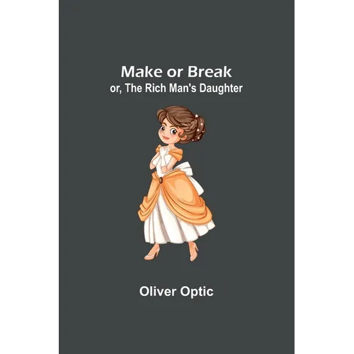 Make or Break; or, The Rich Man's Daughter - Paperback