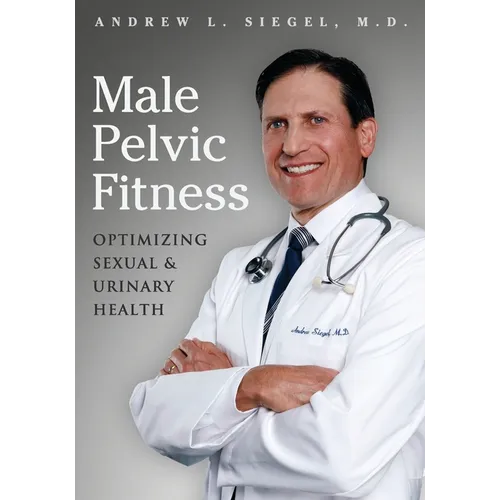 Male Pelvic Fitness: Optimizing Sexual & Urinary Health - Paperback