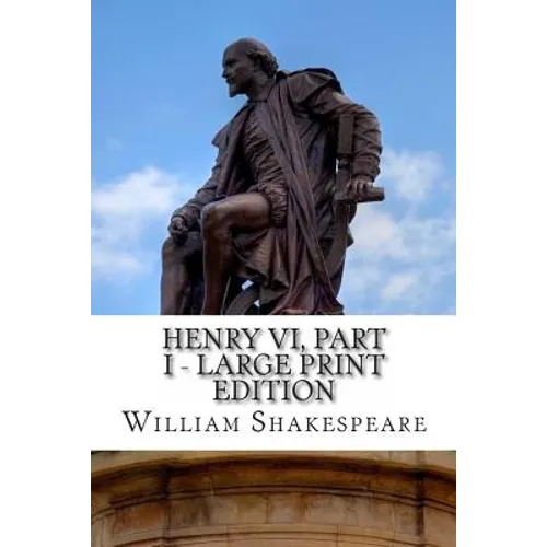 Henry VI, Part I - Large Print Edition: The First Part of King Henry the Sixth: A Play - Paperback