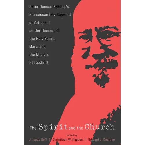 The Spirit and the Church: Peter Damian Fehlner's Franciscan Development of Vatican II on the Themes of the Holy Spirit, Mary, and the Church--Festsch - Hardcover