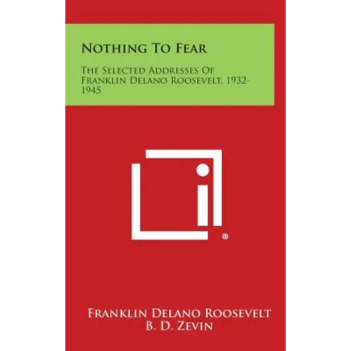 Nothing to Fear: The Selected Addresses of Franklin Delano Roosevelt, 1932-1945 - Hardcover