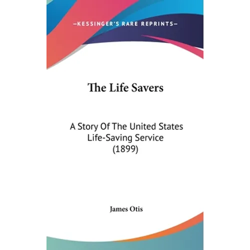 The Life Savers: A Story Of The United States Life-Saving Service (1899) - Hardcover