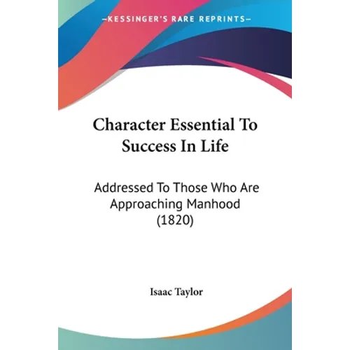 Character Essential To Success In Life: Addressed To Those Who Are Approaching Manhood (1820) - Paperback