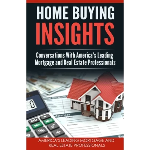 Home Buying Insights: Conversations With America's Leading Mortgage and Real Estate Professionals - Paperback