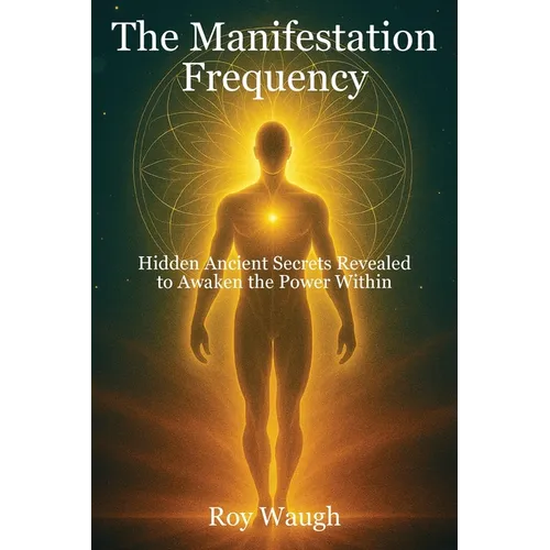 The Manifestation Frequency: Hidden Ancient Secrets Revealed to Awaken the Power Within - Hardcover