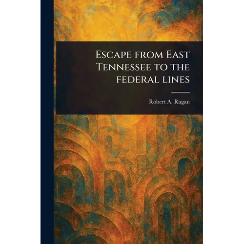 Escape From East Tennessee to the Federal Lines - Paperback