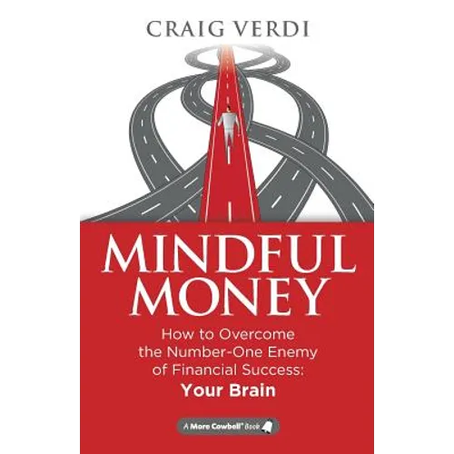 Mindful Money: How to Overcome the Number-One Enemy of Financial Success: Your Brain - Paperback