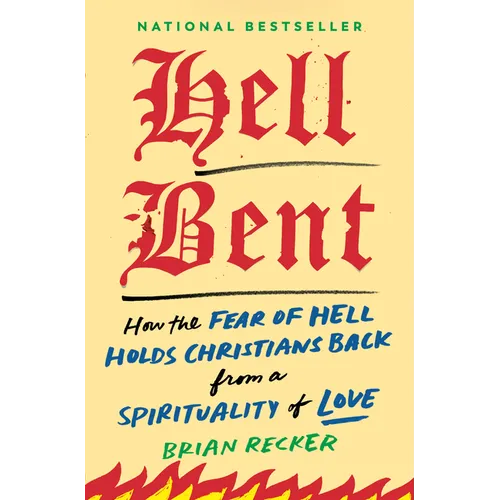 Hell Bent: How the Fear of Hell Holds Christians Back from a Spirituality of Love - Hardcover