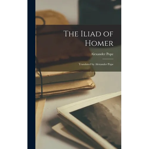 The Iliad of Homer: Translated by Alexander Pope - Hardcover