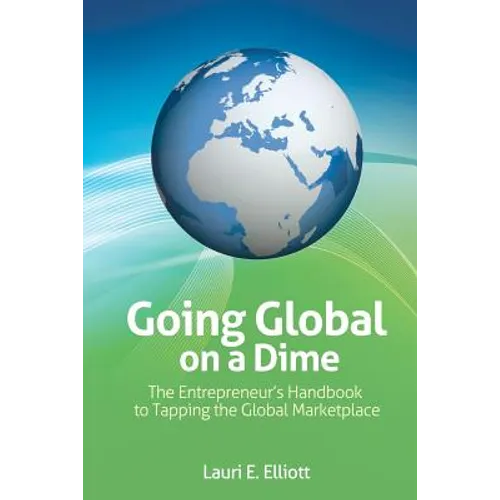 Going Global on a Dime: The Entrepreneur's Handbook to Tapping the Global Marketplace - Paperback