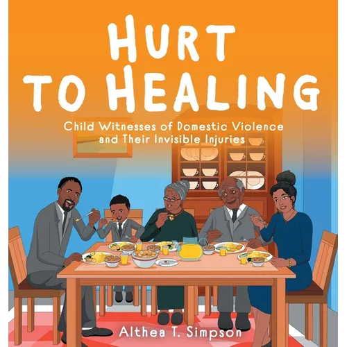 Hurt to Healing: Child Witnesses of Domestic Violence and Their Invisible Injuries - Hardcover
