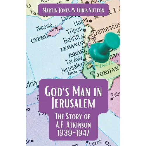 God's Man in Jerusalem: The Story of A.F. Atkinson - 1939 to 1947 - Paperback