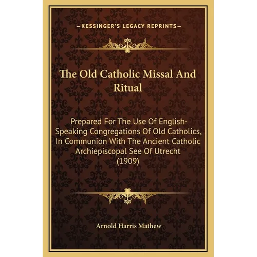 The Old Catholic Missal And Ritual: Prepared For The Use Of English-Speaking Congregations Of Old Catholics, In Communion With The Ancient Catholic Ar - Hardcover