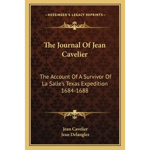 The Journal Of Jean Cavelier: The Account Of A Survivor Of La Salle's Texas Expedition 1684-1688 - Paperback