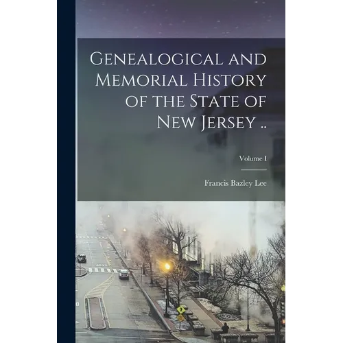 Genealogical and Memorial History of the State of New Jersey ..; Volume I - Paperback