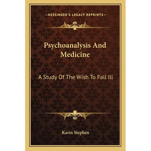 Psychoanalysis And Medicine: A Study Of The Wish To Fall Ill - Paperback