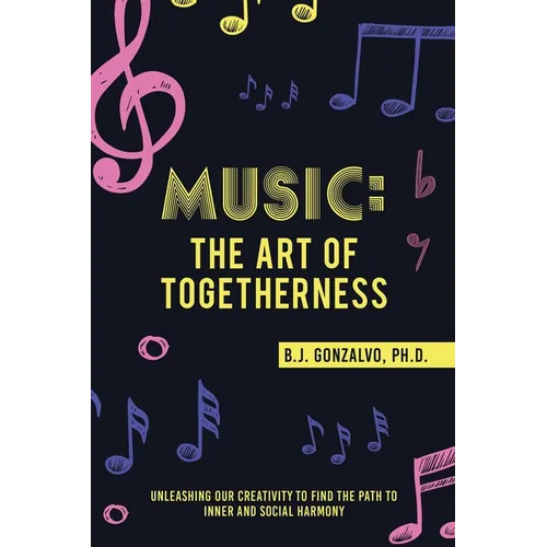 Music: the Art of Togetherness: Unleashing Our Creativity to Find the Path to Inner and Social Harmony - Paperback