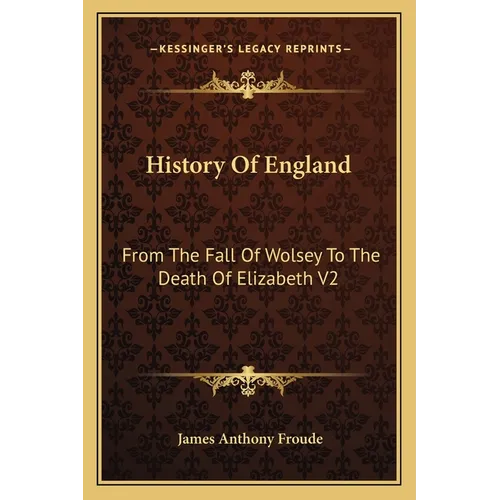 History Of England: From The Fall Of Wolsey To The Death Of Elizabeth V2: Reign Of Elizabeth - Paperback
