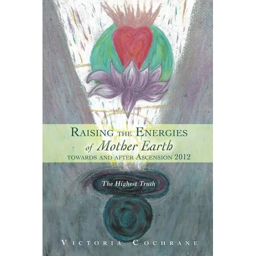 Raising the Energies of Mother Earth Before and After Ascension: The Highest Truth - Paperback