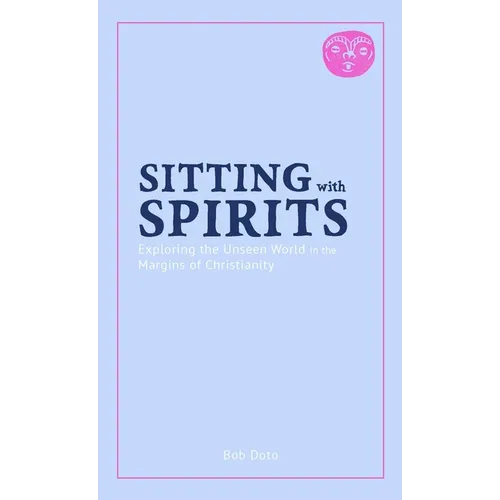 Sitting with Spirits: Exploring the Unseen World in the Margins of Christianity - Paperback