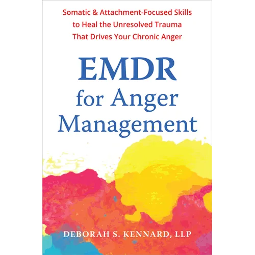 EMDR for Anger Management: Somatic and Attachment-Focused Skills to Heal the Unresolved Trauma That Drives Your Chronic Anger - Paperback
