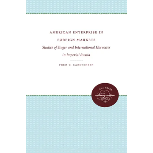 American Enterprise in Foreign Markets: Studies of Singer and International Harvester in Imperial Russia - Paperback