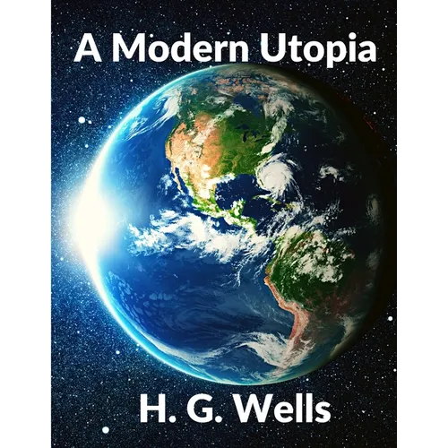 A Modern Utopia: Classics Science Fiction Novel: Classics - Paperback