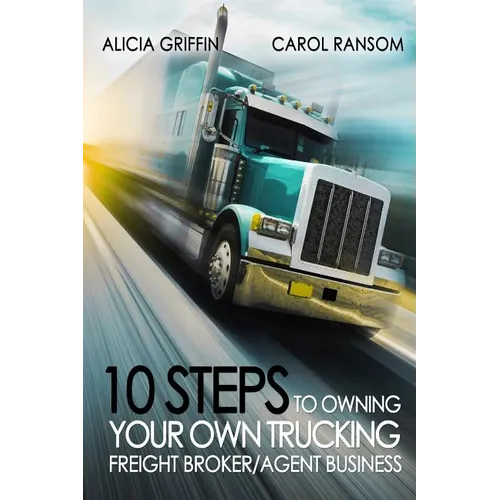10 Steps to Owning Your Own Trucking: Freight Broker/Agent Business - Paperback