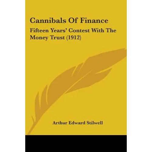 Cannibals Of Finance: Fifteen Years' Contest With The Money Trust (1912) - Paperback