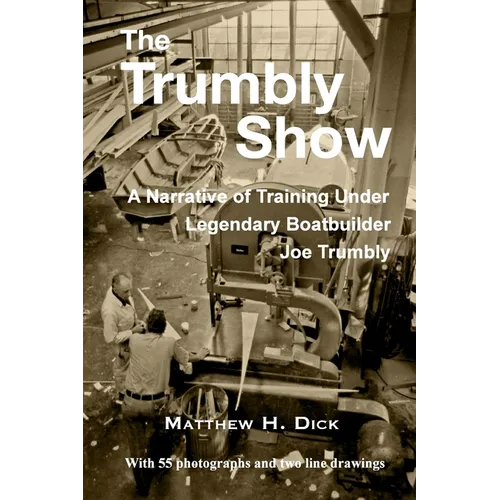 The Trumbly Show: A Narrative of Training Under Legendary Boatbuilder Joe Trumbly - Paperback
