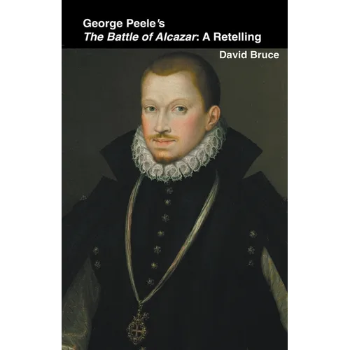 George Peele's The Battle of Alcazar: A Retelling - Paperback