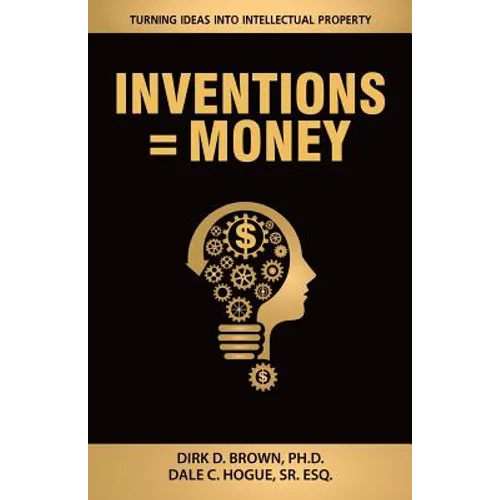 Inventions = Money: Turning Ideas Into Intellectual Property - A Manual for Patent Engineers & Scientists - Paperback