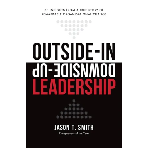 Outside-In Downside-Up Leadership: 50 insights from a true story of remarkable organisational change - Paperback