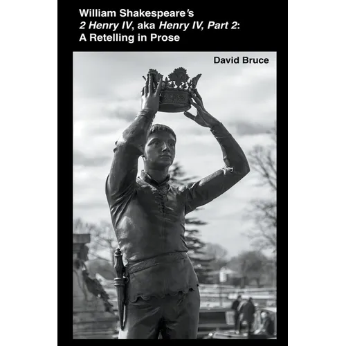 William Shakespeare's 2 Henry IV, aka Henry IV, Part 2: A Retelling in Prose - Paperback